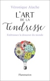 Véronique Aïache - L'art de la tendresse - Embrassez la douceur du monde.