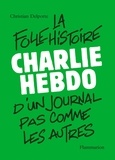 Christian Delporte - Charlie Hebdo, la folle histoire d'un journal pas comme les autres.