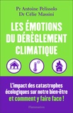 Célie Massini et Antoine Pelissolo - Les émotions du dérèglement climatique - Canicules, inondations, pollution... L'impact des catastrophes écologiques sur notre bien-être et comment y faire face !.