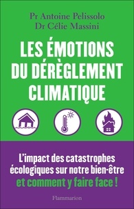 Célie Massini et Antoine Pelissolo - Les émotions du dérèglement climatique - Canicules, inondations, pollution... L'impact des catastrophes écologiques sur notre bien-être et comment y faire face !.