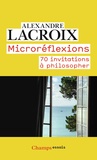 Alexandre Lacroix - Microréflexions - 70 invitations à philosopher.