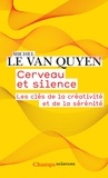 Michel Le Van Quyen - Cerveau et silence - Les clés de la créativité et de la sérénité.