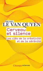 Michel Le Van Quyen - Cerveau et silence - Les clés de la créativité et de la sérénité.
