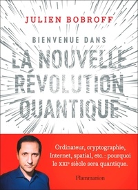 Julien Bobroff - Bienvenue dans la nouvelle révolution quantique - Ordinateur, cryptographie, Internet, spatial, etc. : pourquoi le XXIᵉ siècle sera quantique.