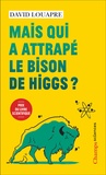 David Louapre - Mais qui a attrapé le bison de Higgs ? - Et autres questions que vous n'avez jamais osé poser à haute voix....