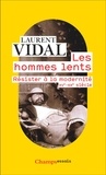 Laurent Vidal - Les hommes lents - Résister à la modernité - XVe-XXe siècle.