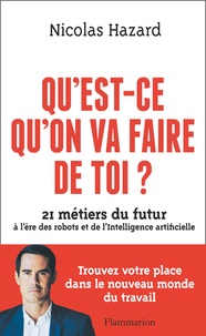 Nicolas Hazard - Qu'est-ce qu'on va faire de toi ? - 21 métiers du futur à l'ère des robots et de l'Intelligence artificielle.