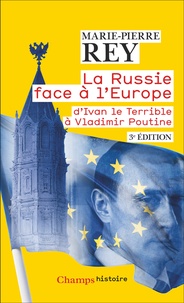 Marie-Pierre Rey - La Russie face à l'Europe - D'Ivan le Terrible à Vladimir Poutine.