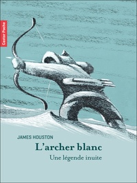 James Houston - L'archer blanc - Une légende inuite.