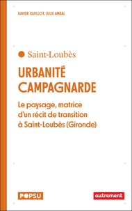 Xavier Guillot et Julie Ambal - Urbanité campagnarde - Le paysage, matrice d'un récit de transition à Saint-Loubès (Gironde).