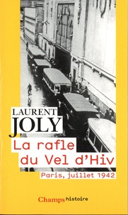 Laurent Joly - La rafle du Vel d'Hiv - Paris, juillet 1942.