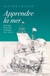 Olivier Chaline - Apprendre la mer - Au temps de la voile en France XVIIe - XVIIIe siècles.