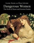 Laure Adler - Dangerous Women - The Perils of Muses and Femmes Fatales.