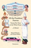 Roland Mesnier et Christian Malard - All the Presidents' Pastries - Twenty-Five Years in the White House, A Memoir.