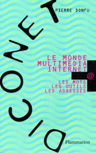 Pierre Donfu - Le Monde Multimedia Internet. Les Mots, Les Outils, Les Adresses.