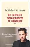 Michaël Grynberg - Dix histoires extraordinaires de naissances.