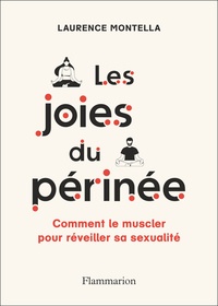 Laurence Montella - Les joies du périnée - Comment le muscler pour réveiller sa sexualité.