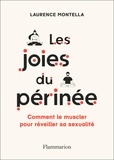 Laurence Montella - Les joies du périnée - Comment le muscler pour réveiller sa sexualité.