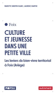 Mariette Sibertin-Blanc et Laurence Barthe - Cultures et jeunesse dans une petite ville - Les leviers du bien vivre territorial à Foix (Ariège).