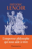 Frédéric Lenoir - Le rêve de Marc Aurèle - L'empereur philosophe qui nous aide à vivre.