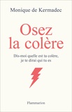 Monique de Kermadec - Osez la colère - Dis-moi quelle est ta colère, je te dirai qui tu es.