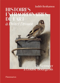 Judith Benhamou - Histoires extraordinaires de l'art à l'hôtel Drouot - De Vermeer à Louise Bourgeois.