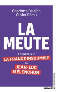 Olivier Pérou et Charlotte Belaïch - La meute - Enquête sur la France insoumise de Jean-Luc Mélenchon.