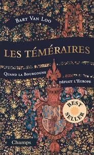 Bart Van Loo - Les téméraires - Quand la Bourgogne défiait l'Europe.