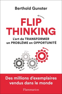 Berthold Gunster - Flip thinking - L'art de transformer un problème en opportunité.
