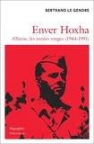 Bertrand Le Gendre - Enver Hoxha - Albanie, les années rouges (1944-1991).
