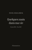 Michel Houellebecq - Quelques mois dans ma vie - Octobre 2022 - Mars 2023.
