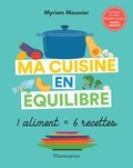 Myriam Moussier et  Freepik - Ma cuisine en équilibre - 1 aliment = 6 recettes.