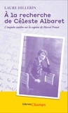 Laure Hillerin - A la recherche de Céleste Albaret - L’enquête inédite sur la captive de Marcel Proust.