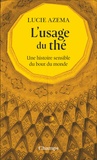 Lucie Azema - L'usage du thé - Une histoire sensible du bout du monde.