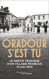 Robert Pike - Oradour s'est tu - Le destin tragique d'un village français - 10 juin 1944.