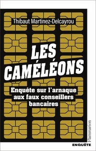 Thibaut Martinez-Delcayrou - Les Caméléons - Enquête sur l'arnaque aux faux conseillers bancaires.