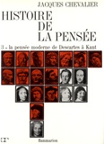 Jacques Chevalier - Histoire de la pensée - Volume 3, La pensée moderne de Descartes à Kant.