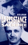 Alya Aglan - La Resistance Sacrifiee. Le Mouvement "Liberation-Nord".