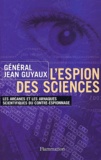 Jean Guyaux - L'Espion Des Sciences. Les Arcanes Et Les Arnaques Scientifiques Du Contre-Espionnage.
