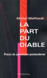 Michel Maffesoli - La Part Du Diable. Precis De Subversion Postmoderne.