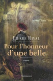 Pierre Rival - Pour l'honneur d'une belle - Les Chroniques indiscrètes d'Antoine de Laroque, Chevalier Journaliste.