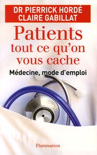 Pierrick Hordé et Claire Gabillat - Patients, tout ce qu'on vous cache - Médecine, mode d'emploi.