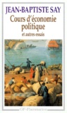 Jean-Baptiste Say - Cours d'économie politique - Et autres essais.