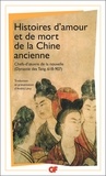 André Lévy - Histoires d'amour et de mort de la Chine ancienne - Chefs-d'oeuvre de la nouvelle (dynastie des Tang, 618-907).