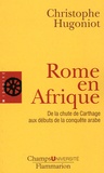 Christophe Hugoniot - Rome en Afrique - De la chute de Carthage aux débuts de la conquête arabe.
