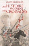 Jonathan Phillips - Une histoire moderne des croisades.
