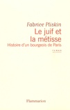 Fabrice Pliskin - Le juif et la métisse - Histoire d'un bourgeois de Paris.