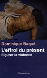 Dominique Baqué - L'effroi du présent - Figurer la violence.
