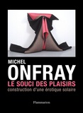 Michel Onfray - Le Souci des plaisirs - Construction d'une érotique solaire.