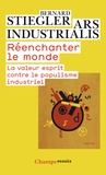 Bernard Stiegler - Réenchanter le monde - La valeur esprit contre le populisme industriel.